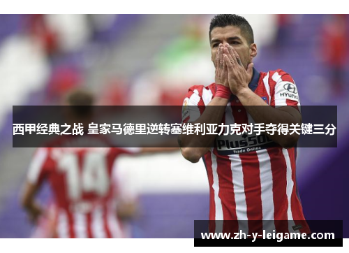 西甲经典之战 皇家马德里逆转塞维利亚力克对手夺得关键三分