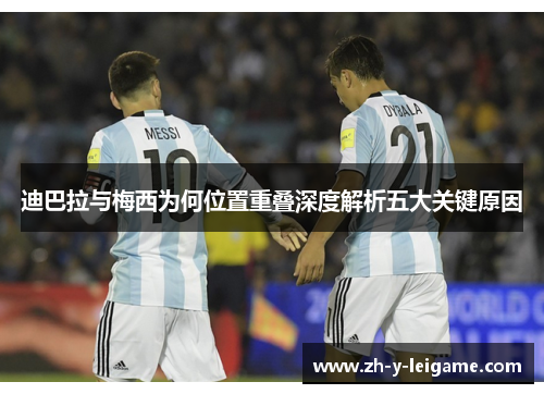 迪巴拉与梅西为何位置重叠深度解析五大关键原因