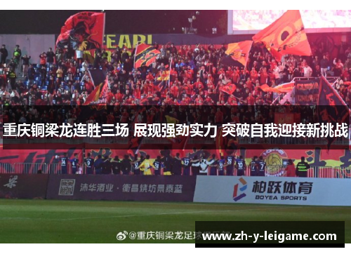 重庆铜梁龙连胜三场 展现强劲实力 突破自我迎接新挑战 重庆铜梁龙连胜三场 展现强劲实力 突破自我迎接新挑战