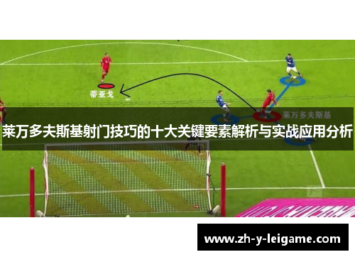 莱万多夫斯基射门技巧的十大关键要素解析与实战应用分析 莱万多夫斯基射门技巧的十大关键要素解析与实战应用分析