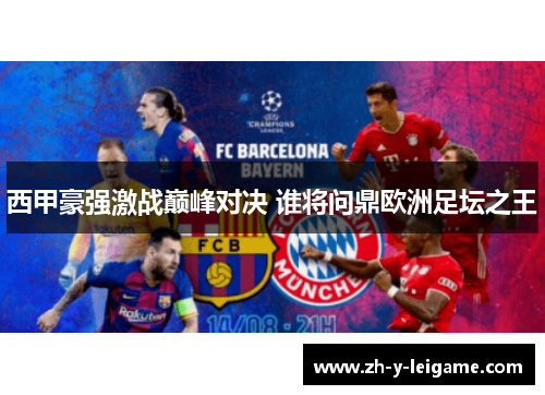 西甲豪强激战巅峰对决 谁将问鼎欧洲足坛之王