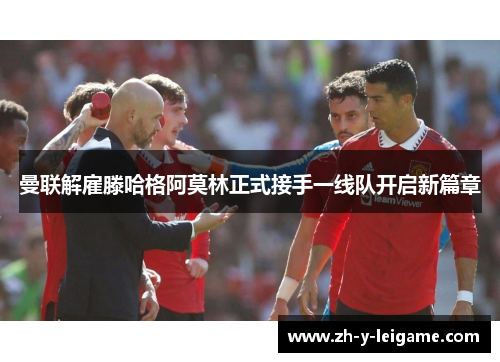 曼联解雇滕哈格阿莫林正式接手一线队开启新篇章 曼联解雇滕哈格阿莫林正式接手一线队开启新篇章