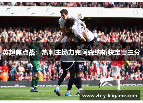 英超焦点战：热刺主场力克阿森纳斩获宝贵三分