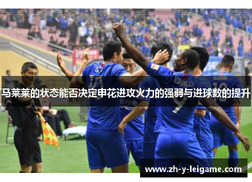 马莱莱的状态能否决定申花进攻火力的强弱与进球数的提升
