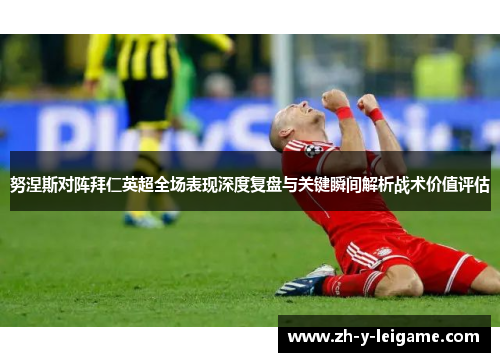 努涅斯对阵拜仁英超全场表现深度复盘与关键瞬间解析战术价值评估