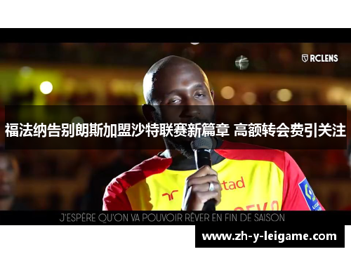 福法纳告别朗斯加盟沙特联赛新篇章 高额转会费引关注 福法纳告别朗斯加盟沙特联赛新篇章 高额转会费引关注